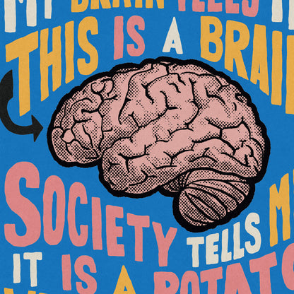 'My Brain Tells Me This Is A Brain, Not A Potato' poster print