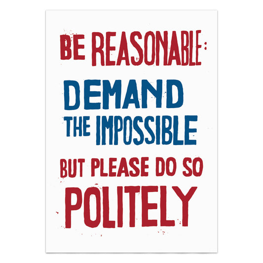 Be Reasonable: Demand The Impossible Politely Poster Print